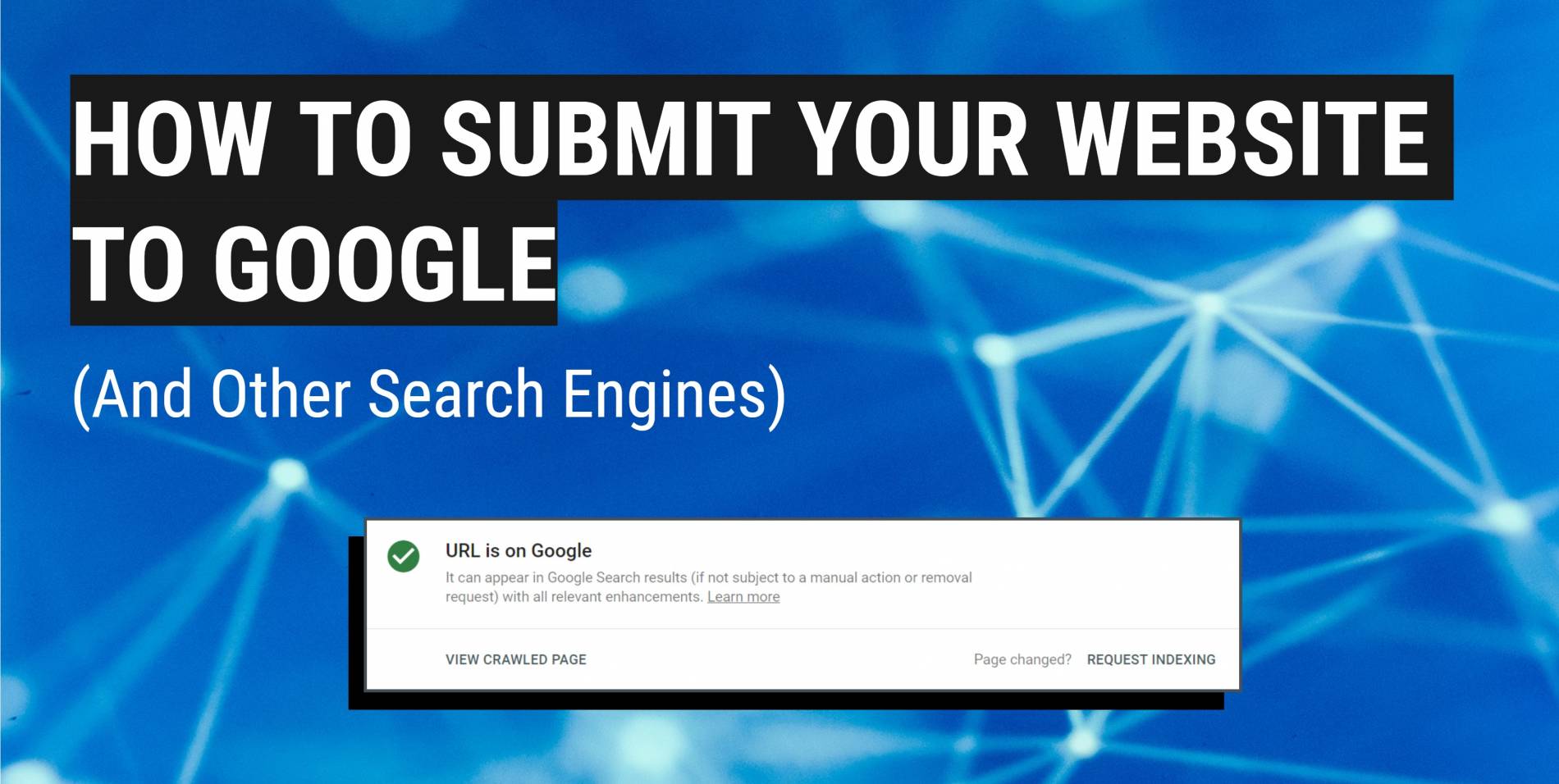 Large text "How to Submit Your Website to Google (And Other Search Engines) on top of Blue abstract digital background with a screenshot of a Google message saying "URL is on Google."
